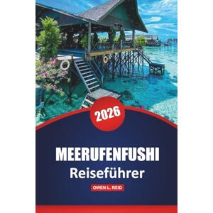 Reid, Owen L. Meerufenfushi Reiseführer 2026: Ultimativer Resort-Guide, Strände, Aktivitäten, Restaurants und Tipps für einen Traumurlaub auf den Malediven Reid, Owen L. Meerufenfushi Reiseführer 2026: Ultimativer Resort-Guide, Strände, Aktivitäten, Restaurants und Tipps für einen Traumurlaub auf den Malediven