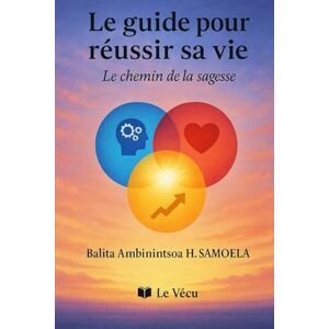 SAMOELA, BALITA AMBININTSOA HARINIAINA Le guide pour réussir sa vie: Le chemin de la sagesse SAMOELA, BALITA AMBININTSOA HARINIAINA Le guide pour réussir sa vie: Le chemin de la sagesse
