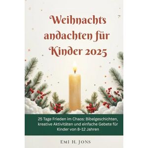 Jons, Emi Henry Weihnachtsandachten für Kinder 2025: 25 Tage Frieden im Chaos: Bibelgeschichten, kreative Aktivitäten und einfache Gebete für Kinder von 8–12 Jahren Jons, Emi Henry Weihnachtsandachten für Kinder 2025: 25 Tage Frieden im Chaos: Bibelgeschichten, kreative Aktivitäten und einfache Gebete für Kinder von 8–12 Jahren