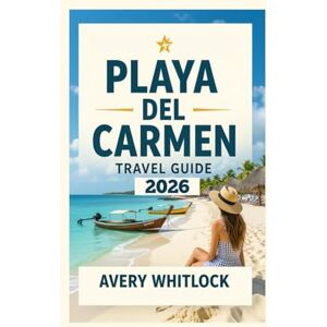 Avery Playa del Carmen Travel Guide: From Beach Bars to Ancient Ruins, Explore It All (Global Adventure) Avery Playa del Carmen Travel Guide: From Beach Bars to Ancient Ruins, Explore It All (Global Adventure)
