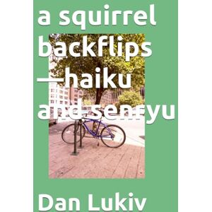 Lukiv, Dan a squirrel backflips—haiku and senryu Lukiv, Dan a squirrel backflips—haiku and senryu