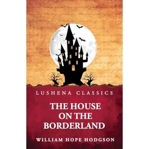 William Hope Hodgson The House on the Borderland William Hope Hodgson The House on the Borderland
