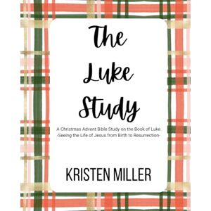 Lee The Luke Study: A Christmas Advent Bible Study on the Book of Luke: Seeing the Life of Jesus from Birth to Resurrection Lee The Luke Study: A Christmas Advent Bible Study on the Book of Luke: Seeing the Life of Jesus from Birth to Resurrection
