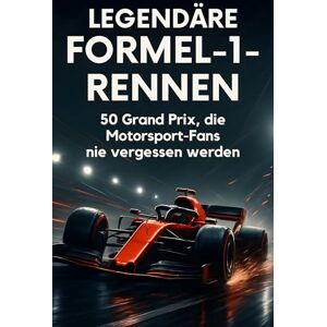 Schmitz, Nele Legendäre Formel-1-Rennen: 50 Grand Prix, die Motorsport-Fans nie vergessen werden Schmitz, Nele Legendäre Formel-1-Rennen: 50 Grand Prix, die Motorsport-Fans nie vergessen werden