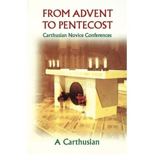 Carthusian, A From Advent to Pentecost: Carthusian Novice Conferences: 188 (Cistercian Studies Series) Carthusian, A From Advent to Pentecost: Carthusian Novice Conferences: 188 (Cistercian Studies Series)