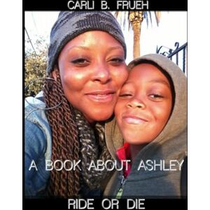 Frueh, Carli B. A Book About Ashley: ride or DIE Frueh, Carli B. A Book About Ashley: ride or DIE