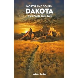 Jordan, Alice J NORTH AND SOUTH DAKOTA Travel Guide 2025-2026: A Local Manual Including Adventure, Hiking Trails, Insider Tips, And More Jordan, Alice J NORTH AND SOUTH DAKOTA Travel Guide 2025-2026: A Local Manual Including Adventure, Hiking Trails, Insider Tips, And More