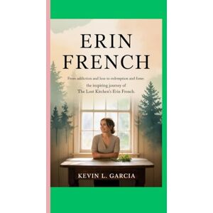 L. GARCIA, KEVIN ERIN FRENCH: FROM ADDICTION AND LOSS TO REDEMPTION AND FAME: THE INSPIRING JOURNEY OF THE LOST KITCHEN’S ERIN FRENCH L. GARCIA, KEVIN ERIN FRENCH: FROM ADDICTION AND LOSS TO REDEMPTION AND FAME: THE INSPIRING JOURNEY OF THE LOST KITCHEN’S ERIN FRENCH