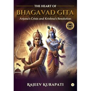 Kurapati, Rajeev The Heart of Bhagavad Gita: Arjuna's Crisis and Krishna's Resolution Kurapati, Rajeev The Heart of Bhagavad Gita: Arjuna's Crisis and Krishna's Resolution
