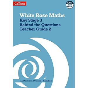 Davies, Ian Key Stage 3 Maths Behind the Questions Teacher Guide 2 (White Rose Maths) Davies, Ian Key Stage 3 Maths Behind the Questions Teacher Guide 2 (White Rose Maths)