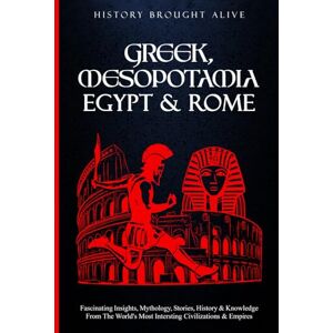 Brought Alive, History Greek, Mesopotamia, Egypt & Rome: Fascinating Insights, Mythology, Stories, History & Knowledge From The World’s Most Interesting Civilizations & Empires: 4 books Brought Alive, History Greek, Mesopotamia, Egypt & Rome: Fascinating Insights, Mythology, Stories, History & Knowledge From The World’s Most Interesting Civilizations & Empires: 4 books