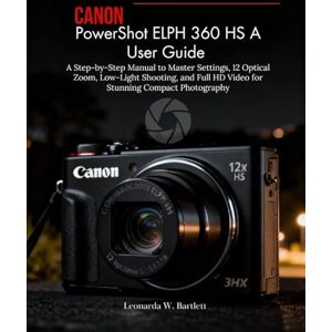 Bartlett, Leonarda W. Canon PowerShot ELPH 360 HS A User Guide: A Step-by-Step Manual to Master Settings,12 Optical Zoom, Low-Light Shooting, and Full HD Video for Stunning Compact Photography Bartlett, Leonarda W. Canon PowerShot ELPH 360 HS A User Guide: A Step-by-Step Manual to Master Settings,12 Optical Zoom, Low-Light Shooting, and Full HD Video for Stunning Compact Photography