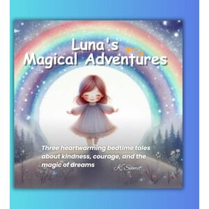 Sumit, Ms K Luna's Magical Adventures: Three heartwarming bedtime tales about kindness, courage, and the magic of dreams Sumit, Ms K Luna's Magical Adventures: Three heartwarming bedtime tales about kindness, courage, and the magic of dreams