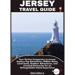 Ahlers, Warin S. JERSEY TRAVEL GUIDE: Your Perfect Companion to Jersey: Explore Top Attractions, Hidden Gems, Local Food, Outdoor Adventures, and Curated Itineraries for an Unforgettable Island Experience Ahlers, Warin S. JERSEY TRAVEL GUIDE: Your Perfect Companion to Jersey: Explore Top Attractions, Hidden Gems, Local Food, Outdoor Adventures, and Curated Itineraries for an Unforgettable Island Experience