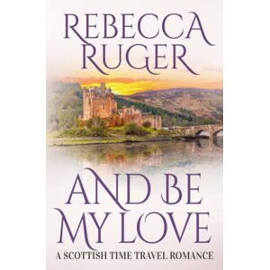 Ruger, Rebecca And Be My Love: Far From Home: A Scottish Time-Travel Romance, Book 1 Ruger, Rebecca And Be My Love: Far From Home: A Scottish Time-Travel Romance, Book 1