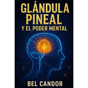 CANDOR, BEL GLÁNDULA PINEAL Y EL PODER MENTAL: Cómo Potenciar tu Mente y Conexión Cósmica ¡En Menos de 30 DÍAS! (Glándula Pineal y Supraconciencia ACTIVADA) CANDOR, BEL GLÁNDULA PINEAL Y EL PODER MENTAL: Cómo Potenciar tu Mente y Conexión Cósmica ¡En Menos de 30 DÍAS! (Glándula Pineal y Supraconciencia ACTIVADA)