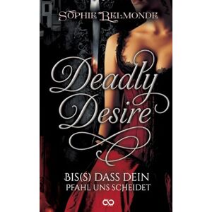 Belmonde, Sophie Deadly Desire: Bis(s) dass dein Pfahl uns scheidet Belmonde, Sophie Deadly Desire: Bis(s) dass dein Pfahl uns scheidet