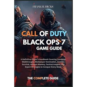 HICKS, FRANK H. CALL OF DUTY: BLACK OPS 7 GAME GUIDE: A Definitive Player’s Handbook Covering Campaign Walkthroughs, Multiplayer Domination, Zombies Survival, Weapon ... and Expert Strategies to Conquer Every Mode HICKS, FRANK H. CALL OF DUTY: BLACK OPS 7 GAME GUIDE: A Definitive Player’s Handbook Covering Campaign Walkthroughs, Multiplayer Domination, Zombies Survival, Weapon ... and Expert Strategies to Conquer Every Mode