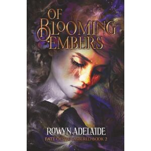 Adelaide, Rowyn Of Blooming Embers: A Dark Fantasy Romance (Fate of the Embered Book 2) Adelaide, Rowyn Of Blooming Embers: A Dark Fantasy Romance (Fate of the Embered Book 2)