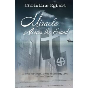 Egbert, Christine Miracle Across the Sound: A WWII Historical Novel of Bravery, Love, & True Freedom: 1 (The End of the Exile) Egbert, Christine Miracle Across the Sound: A WWII Historical Novel of Bravery, Love, & True Freedom: 1 (The End of the Exile)