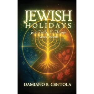 Centola, Damiano B Jewish Holidays: Jesus Teaches Us Through Sacred Seasons Centola, Damiano B Jewish Holidays: Jesus Teaches Us Through Sacred Seasons