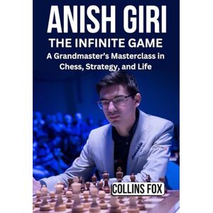 Fox, Collins ANISH GIRI: The Infinite Game – A Grandmaster’s Masterclass in Chess, Strategy, and Life Fox, Collins ANISH GIRI: The Infinite Game – A Grandmaster’s Masterclass in Chess, Strategy, and Life