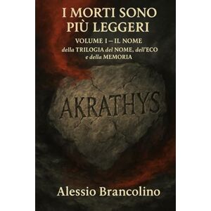 Brancolino, Alessio I morti sono più leggeri (La TRILOGIA del NOME, dell'ECO e della MEMORIA) Brancolino, Alessio I morti sono più leggeri (La TRILOGIA del NOME, dell'ECO e della MEMORIA)