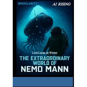 de Winter, Lord Lucan SINGULARITY 1 AI RISING: THE EXTRAORDINARY WORLD OF NEMO Mann Sci-Fi Thriller of the AI Civil WAR (THE EXTRAORDINARY WORLD OF NEMO MANN SINGULARITY 1/2/3) de Winter, Lord Lucan SINGULARITY 1 AI RISING: THE EXTRAORDINARY WORLD OF NEMO Mann Sci-Fi Thriller of the AI Civil WAR (THE EXTRAORDINARY WORLD OF NEMO MANN SINGULARITY 1/2/3)