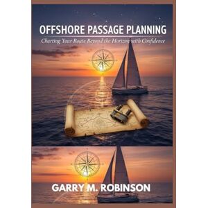 Robinson OFFSHORE PASSAGE PLANNING: Charting Your Route Beyond the Horizon with Confidence: 7 (MARINER SKILLS SERIES) Robinson OFFSHORE PASSAGE PLANNING: Charting Your Route Beyond the Horizon with Confidence: 7 (MARINER SKILLS SERIES)