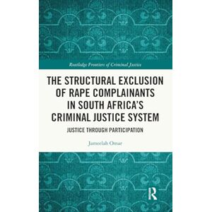 Omar, Jameelah The Structural Exclusion of Rape Complainants in South Africa’s Criminal Justice System: Justice through Participation (Routledge Frontiers of Criminal Justice) Omar, Jameelah The Structural Exclusion of Rape Complainants in South Africa’s Criminal Justice System: Justice through Participation (Routledge Frontiers of Criminal Justice)