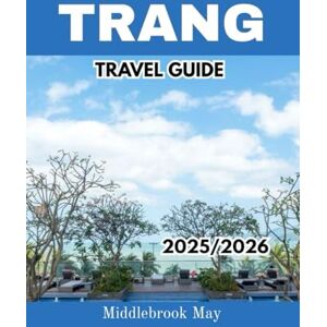 May, Middlebrook TRANG TRAVEL GUIDE 2025/2026: Discover the Real Thailand with maps, Itineraries, where to Stay, Eat and Budget-Friendly Beaches (All-Season Local Guides 2025 and Beyond) May, Middlebrook TRANG TRAVEL GUIDE 2025/2026: Discover the Real Thailand with maps, Itineraries, where to Stay, Eat and Budget-Friendly Beaches (All-Season Local Guides 2025 and Beyond)