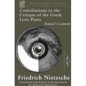 Nietzsche, Friedrich Contributions to the Critique of the Greek Lyric Poets: Danaë’s Lament Nietzsche, Friedrich Contributions to the Critique of the Greek Lyric Poets: Danaë’s Lament