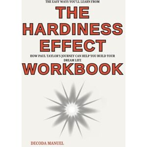 Manuel, Decoda The Easy Ways You'll Learn From The Hardiness Effect Workbook: How Paul Taylor's Journey Can Help You Build Your Dream Life Manuel, Decoda The Easy Ways You'll Learn From The Hardiness Effect Workbook: How Paul Taylor's Journey Can Help You Build Your Dream Life