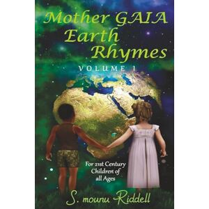 Riddell, S. mounu Mother Gaia Earth Rhymes: For 21st Century Children of All Ages Riddell, S. mounu Mother Gaia Earth Rhymes: For 21st Century Children of All Ages