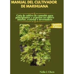 J. Olson, Nellie MANUAL DEL CULTIVADOR DE MARIHUANA: Guía de cultivo de cannabis para principiantes y expertos en cultivo interior, exterior e invernadero. J. Olson, Nellie MANUAL DEL CULTIVADOR DE MARIHUANA: Guía de cultivo de cannabis para principiantes y expertos en cultivo interior, exterior e invernadero.