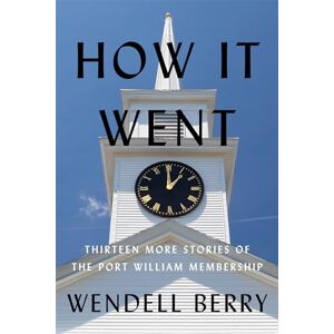 Berry How It Went: Thirteen Stories of the Port William Membership Berry How It Went: Thirteen Stories of the Port William Membership