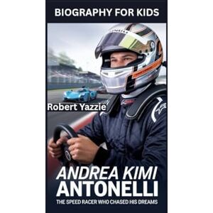 Yazzie, Robert ANDREA KIMI ANTONELLI: The Speed Racer Who Chased His Dreams- Biography for kids Yazzie, Robert ANDREA KIMI ANTONELLI: The Speed Racer Who Chased His Dreams- Biography for kids