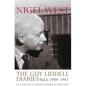 West, Nigel The Guy Liddell Diaries, Volume I: 1939-1942: MI5's Director of Counter-Espionage in World War II: 1 West, Nigel The Guy Liddell Diaries, Volume I: 1939-1942: MI5's Director of Counter-Espionage in World War II: 1