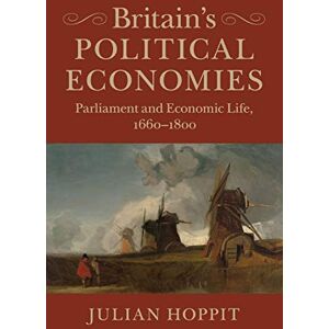 Hoppit, Julian Britain's Political Economies: Parliament And Economic Life, 1660–1800 Hoppit, Julian Britain's Political Economies: Parliament And Economic Life, 1660–1800