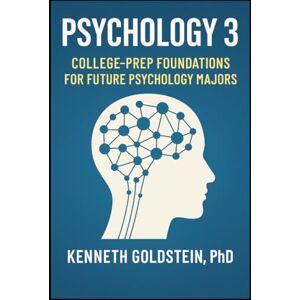 Goldstein, Kenneth Psychology 3: College-Prep Foundations for Future Psychology Majors (High School Psychology Course) Goldstein, Kenneth Psychology 3: College-Prep Foundations for Future Psychology Majors (High School Psychology Course)