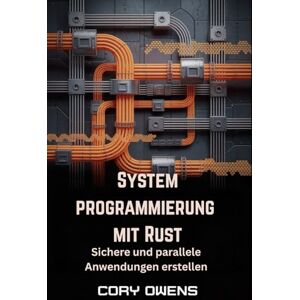 Owens, Cory Systemprogrammierung mit Rust: Sichere und parallele Anwendungen erstellen Owens, Cory Systemprogrammierung mit Rust: Sichere und parallele Anwendungen erstellen