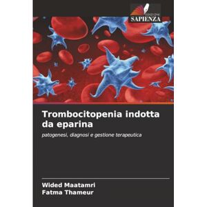 Maatamri, Wided Trombocitopenia indotta da eparina: patogenesi, diagnosi e gestione terapeutica Maatamri, Wided Trombocitopenia indotta da eparina: patogenesi, diagnosi e gestione terapeutica