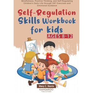 Publications, Kangaroo Self-Regulation Skills Workbook for Kids (8-12): Mindfulness, Positive Thinking, and Self-Regulating Children's Daily Life through CBT Exercises and Emotional Guidance Publications, Kangaroo Self-Regulation Skills Workbook for Kids (8-12): Mindfulness, Positive Thinking, and Self-Regulating Children's Daily Life through CBT Exercises and Emotional Guidance