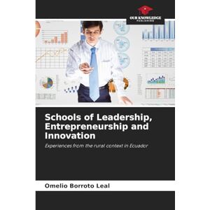 Borroto Leal, Omelio Schools of Leadership, Entrepreneurship and Innovation: Experiences from the rural context in Ecuador Borroto Leal, Omelio Schools of Leadership, Entrepreneurship and Innovation: Experiences from the rural context in Ecuador