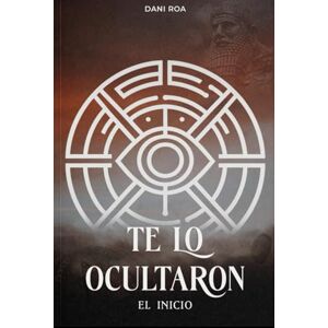 Roa, Dani Te lo ocultaron El inicio Libro: Te lo Ocultaron Libro Roa, Dani Te lo ocultaron El inicio Libro: Te lo Ocultaron Libro
