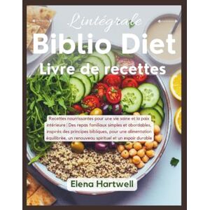 Hartwell, Elena L'intégrale Livre de recettes diététiques Biblio: Recettes nourrissantes pour une vie saine et la paix intérieure Des repas familiaux simples et ... équilibrée, un renouveau spirituel Hartwell, Elena L'intégrale Livre de recettes diététiques Biblio: Recettes nourrissantes pour une vie saine et la paix intérieure Des repas familiaux simples et ... équilibrée, un renouveau spirituel