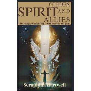 Hartwell, Seraphina SPIRIT GUIDES AND ALLIES: Building relationships with unseen support. (4 Soul Navigation for Modern Mystics:) Hartwell, Seraphina SPIRIT GUIDES AND ALLIES: Building relationships with unseen support. (4 Soul Navigation for Modern Mystics:)