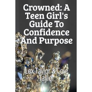 Taylor Crowned: A Teen Girl's Guide to Confidence and Purpose Taylor Crowned: A Teen Girl's Guide to Confidence and Purpose