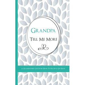 Publishing, Kay Bee Grandpa Tell Me More A Grandfather's Life Story Book To Fill In & Gift Back: What's Your Story? Sentimental Guided Journal Memory Book with Over 100 Questions & Prompts Publishing, Kay Bee Grandpa Tell Me More A Grandfather's Life Story Book To Fill In & Gift Back: What's Your Story? Sentimental Guided Journal Memory Book with Over 100 Questions & Prompts