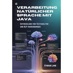Lane, Kymani Verarbeitung natürlicher Sprache mit Java: Entwicklung von Textanalyse- und NLP-Anwendungen Lane, Kymani Verarbeitung natürlicher Sprache mit Java: Entwicklung von Textanalyse- und NLP-Anwendungen